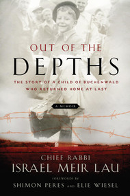 Out of the Depths (The Story of a Child of Buchenwald Who Returned Home at Last) by Rabbi Israel Meir Lau, Elie Wiesel, Shimon Peres, 9781454942634