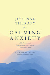 Journal Therapy for Calming Anxiety (366 Prompts to Help Reduce Stress and Create Inner Peace) by Kathleen Adams, 9781454940135