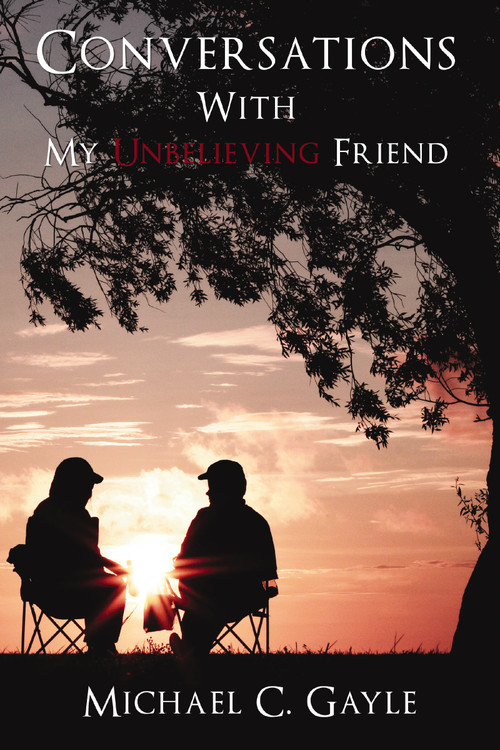 Conversations With My Unbelieving Friend by Michael Gayle, 9781400330140