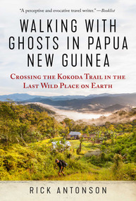 Walking with Ghosts in Papua New Guinea (Crossing the Kokoda Trail in the Last Wild Place on Earth) - 9781510762183 by Rick Antonson, 9781510762183