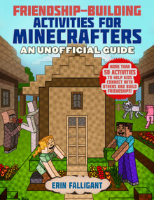 Friendship-Building Activities for Minecrafters (More Than 50 Activities to Help Kids Connect with Others and Build Friendships!) by Sky Pony Press, Erin Falligant, 9781510761919