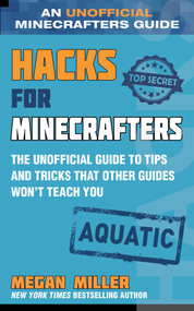 Hacks for Minecrafters: Aquatic (The Unofficial Guide to Tips and Tricks That Other Guides Won't Teach You) by Megan Miller, 9781510761933