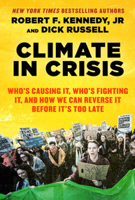 Climate in Crisis (Who's Causing It, Who's Fighting It, and How We Can Reverse It Before It's Too Late) by Robert F. Kennedy Jr., Dick Russell, David Talbot, 9781510760561