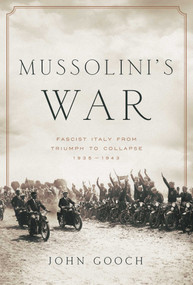 Mussolini's War (Fascist Italy from Triumph to Collapse: 1935-1943) by John Gooch, 9781643135489