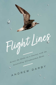 Flight Lines (Across the Globe on a Journey with the Astonishing Ultramarathon Birds) by Andrew Darby, 9781643135762