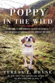 Poppy in the Wild (A Lost Dog, Fifteen Hundred Acres of Wilderness, and the Dogged Determination that Brought Her Home) by Teresa J. Rhyne, 9781643135427
