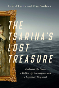 The Tsarina's Lost Treasure (Catherine the Great, a Golden Age Masterpiece, and a Legendary Shipwreck) by Gerald Easter, Mara Vorhees, 9781643135564
