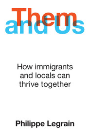 Them and Us (How immigrants and locals can thrive together) by Philippe Legrain, 9781786077905