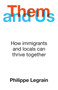 Them and Us (How immigrants and locals can thrive together) by Philippe Legrain, 9781786077905