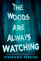 The Woods Are Always Watching by Stephanie Perkins, 9780525426028