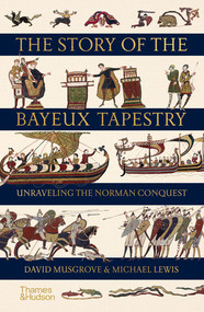 The Story of the Bayeux Tapestry (Unraveling the Norman Conquest) by David Musgrove, Michael Lewis, 9780500252420