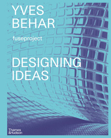 Yves Béhar: Designing Ideas by Yves Béhar, Adam Fisher, 9780500519738