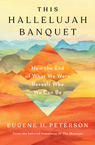 This Hallelujah Banquet (How the End of What We Were Reveals Who We Can Be) by Eugene H. Peterson, 9781601429858