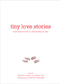 Tiny Love Stories (True Tales of Love in 100 Words or Less) by Daniel Jones, Miya Lee, 9781579659912