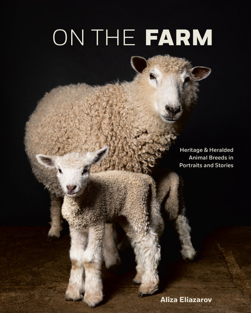 On the Farm (Heritage and Heralded Animal Breeds in Portraits and Stories) by Aliza Eliazarov, 9781984857408