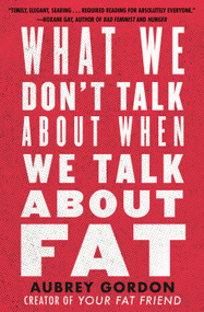 What We Don't Talk About When We Talk About Fat by Aubrey Gordon, 9780807041307