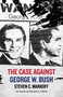The Case Against George W. Bush by Steven C. Markoff, 9781644281352
