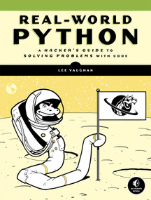 Real-World Python (A Hacker's Guide to Solving Problems with Code) by Lee Vaughan, 9781718500624