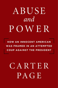 Abuse and Power (How an Innocent American Was Framed in an Attempted Coup Against the President) by Carter Page, 9781684511204