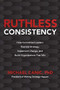 Ruthless Consistency: How Committed Leaders Execute Strategy, Implement Change, and Build Organizations That Win by Michael Canic, 9781260459814