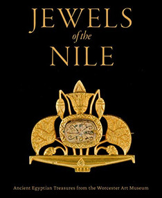 Jewels of the Nile (Ancient Egyptian Treasures from the Worcester Art Museum) by Peter Lacovara, Yvonne J. Markowitz, Sue D'Auria, Paula Artal-Isbrand, Erin Mysak, Richard Newman, 9781911282792