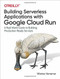 Building Serverless Applications with Google Cloud Run (A Real-World Guide to Building Production-Ready Services) by Wietse Venema, 9781492057093