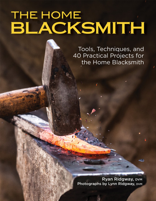 The Home Blacksmith (Tools, Techniques, and 40 Practical Projects for the Home Blacksmith) by Ryan Ridgway, 9781497101265
