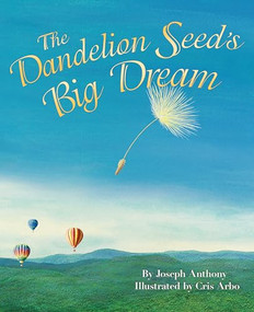 The Dandelion Seed's Big Dream by Joseph Anthony, Cris Arbo, 9781584694960