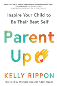 Parent Up (Inspire Your Child to Be Their Best Self) by Kelly Rippon, 9781728222356
