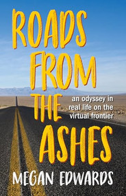 Roads From the Ashes (An Odyssey in Real Life on the Virtual Frontier) by Megan Edwards, Chris Epting, 9781945501401