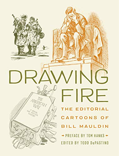 Drawing Fire: The Editorial Cartoons of Bill Mauldin by Todd DePastino, Tom Hanks, 9780998968940