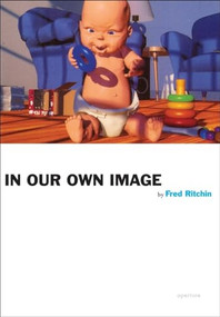 Fred Ritchin: In Our Own Image by Fred Ritchin, 9781597111645