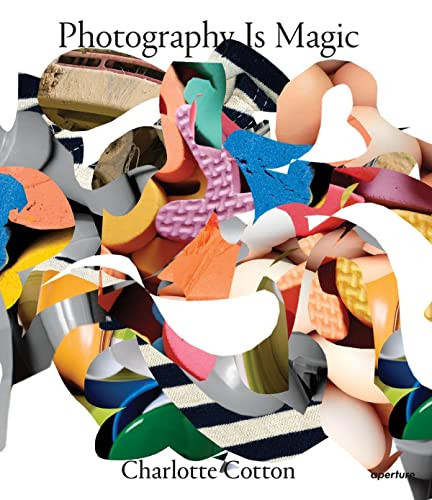 Photography Is Magic by Charlotte Cotton, Charlotte Cotton, 9781597113311