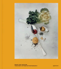 Feast for the Eyes: The Story of Food in Photography by Susan Bright, 9781597113618