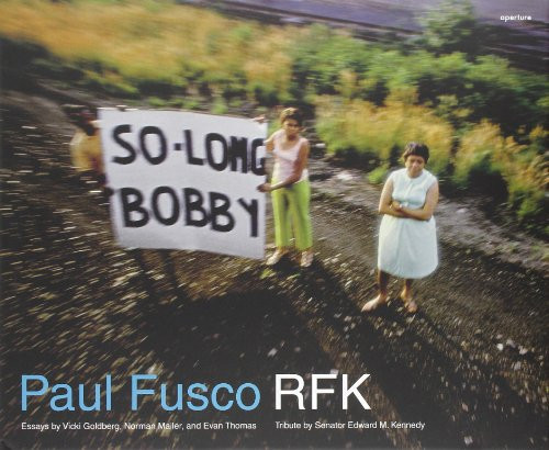 Paul Fusco: RFK by Paul Fusco, Edward Kennedy, Vicki Goldberg, Norman Mailer, Norman Mailer, Evan Thomas, 9781597110792