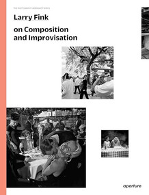 Larry Fink on Composition and Improvisation (The Photography Workshop Series) by Larry Fink, Lisa Kereszi, 9781597112734