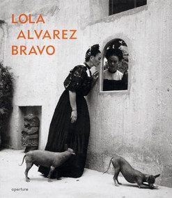 Lola Alvarez Bravo by Lola Álvarez Bravo, Lola Álvarez Bravo, Elizabeth Ferrer, Douglas R. Nickel, 9781931788946