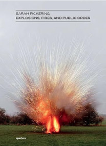 Sarah Pickering: Explosions, Fires, and Public Order by Sarah Pickering, Karen Irvine, 9781597111232