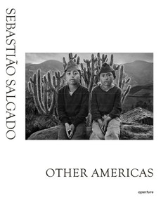 Sebastio Salgado: Other Americas by Sebastião Salgado, Sebastião Salgado, Sebastião Salgado, Claude Nori, Claude Nori, Gonzalo Torrente Ballester, Gonzalo Torrente Ballester, Alan Riding, Alan Riding, 9781597113366