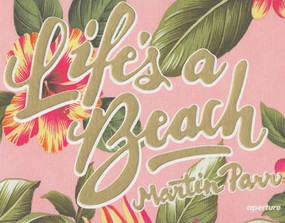 Martin Parr: Life's a Beach by Martin Parr, Martin Parr, 9781597112130