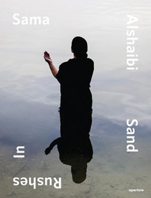 Sama Alshaibi: Sand Rushes In by Sama Alshaibi, Sama Alshaibi, Isabella Ellaheh Hughes, Isabella Ellaheh Hughes, Salwa Mikdadi, Alfredo Cramerotti, 9781597113083