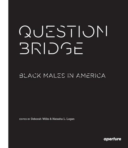Question Bridge: Black Males in America by Deborah Willis, Deborah Willis, Deborah Willis, Natasha L. Logan, Andrew Young, Jesse Williams, Chris Johnson, Hank Willis Thomas, Hank Willis Thomas, Bayeté Ross Smith, Kamal Sinclair, Delroy Lindo, Rashid Shabazz, 9781597113359