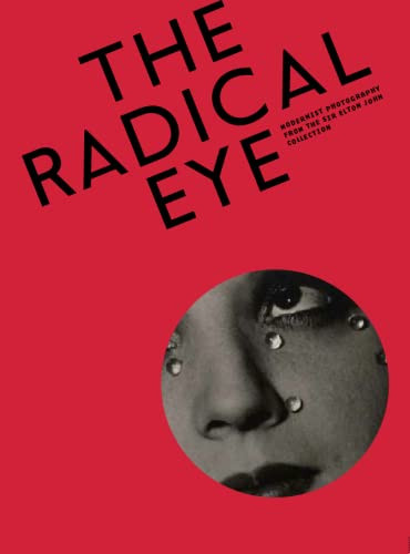 The Radical Eye: Modernist Photography from The Sir Elton John Collection by Shoair Mavlian, Simon Baker, Newell Harbin, Dawn Ades, Sir Elton John, Jane Jackson, Emma Lewis, Zmira Zilkha, Samuel Glanville, Frances Morris, 9781597113861