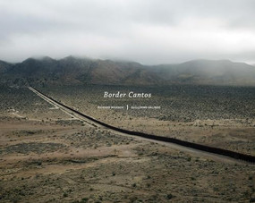 Richard Misrach and Guillermo Galindo: Border Cantos by Richard Misrach, Richard Misrach, Guillermo Galindo, Josh Kun, Josh Kun, 9781597112895