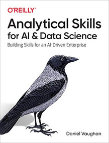 Analytical Skills for AI and Data Science (Building Skills for an AI-Driven Enterprise) by Daniel Vaughan, 9781492060949