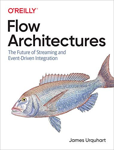 Flow Architectures (The Future of Streaming and Event-Driven Integration) by James Urquhart, 9781492075899