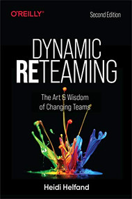 Dynamic Reteaming (The Art and Wisdom of Changing Teams) by Heidi Helfand, 9781492061298
