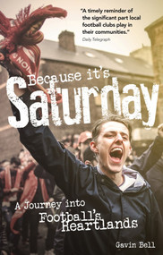 Because it's Saturday (A Journey into Football's Heartland) by Gavin Bell, 9781785316463