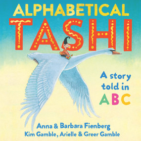 Alphabetical Tashi (A Story Told in ABC) by Anna Fienberg, Barbara Fienberg, Kim Gamble, Arielle Gamble, Greer Gamble, 9781760525293