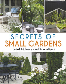 Secrets of Small Gardens by Sue Allison, Juliet Nicholas, 9781760792350